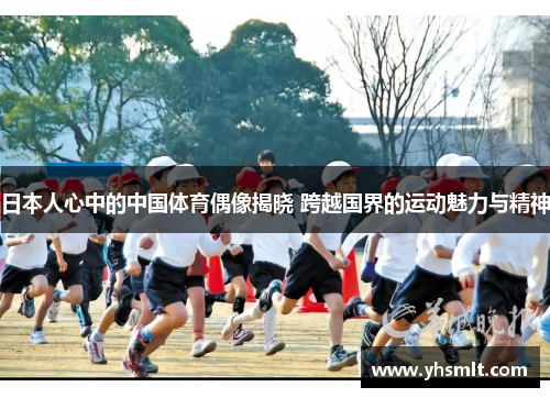 日本人心中的中国体育偶像揭晓 跨越国界的运动魅力与精神