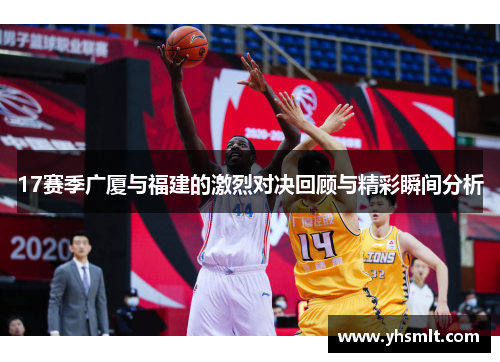 17赛季广厦与福建的激烈对决回顾与精彩瞬间分析