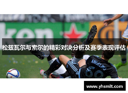 松兹瓦尔与索尔的精彩对决分析及赛季表现评估